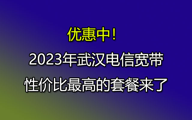 2023电信宽带套餐(2023电信宽带套餐介绍)